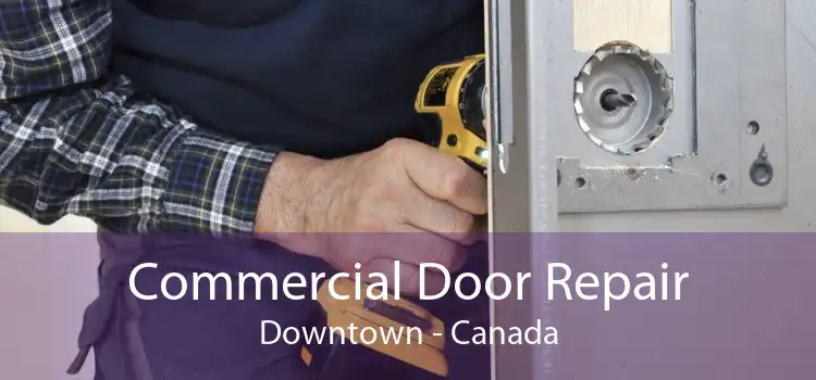 Commercial Door Repair Downtown - Canada