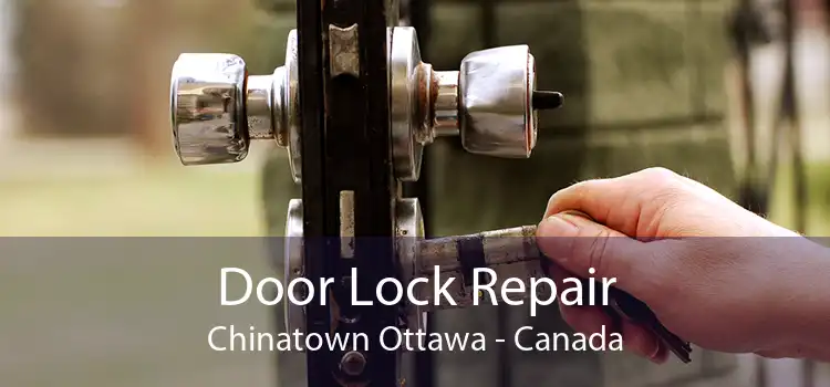 Door Lock Repair Chinatown Ottawa - Canada