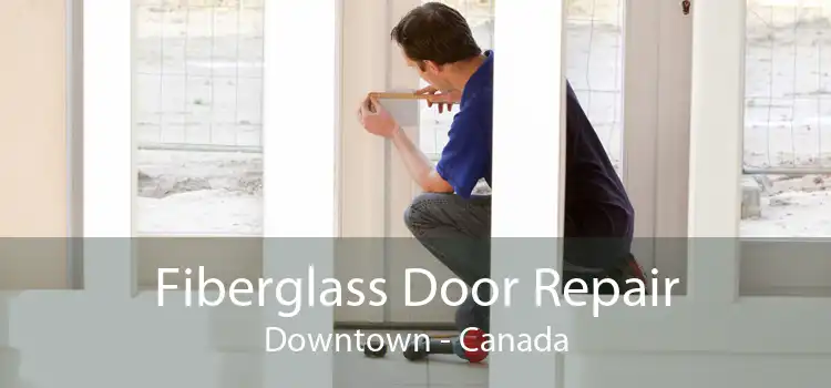 Fiberglass Door Repair Downtown - Canada