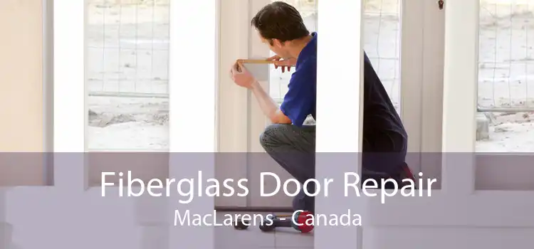 Fiberglass Door Repair MacLarens - Canada