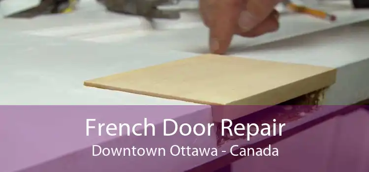 French Door Repair Downtown Ottawa - Canada