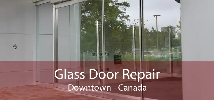 Glass Door Repair Downtown - Canada