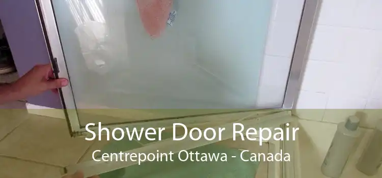 Shower Door Repair Centrepoint Ottawa - Canada